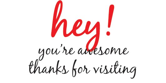 Hey! You’re awesome, thanks for visiting